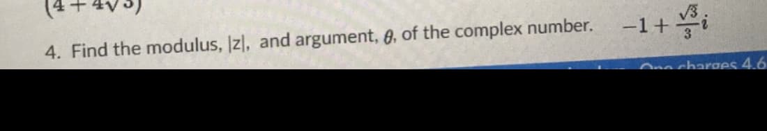 4. Find the modulus, Izl, and argument, 6, of the complex number.
-1+i
One charaes 4.6
