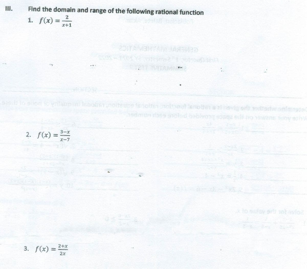 III.
Find the domain and range of the following rational function
1. f(x) =1
2
%3D
x+1
OITAME
ENTAM JARD
DAM
hoheupo isnolSYnoltenoealsvig orls orttorwonimisiel
ge polo
2. f(x) =
3-x
%3D
X-7
xto suley srt selsvio
3. f(x) =
2+x
%3D
2x
