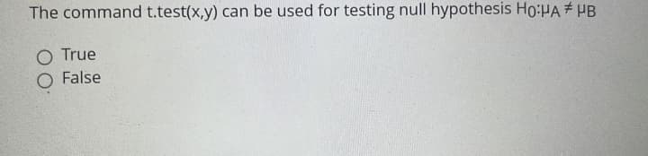 The command t.test(x,y) can be used for testing null hypothesis Ho:HA #HB
O True
O False