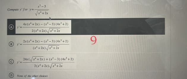 Compute y' for y=
B
D
y'=
x²-3
√√x + 2x
4x (x²+2x) - (x²-3) (4x²+2)
2(x²+2x)√x²+2x
2x (x²+2x) - (x²-3) (4x³+2)
(x²+2x)√√x²+2x
y'=.
24x (√√x+2x) + (x²-3) (4x³ +2
2(x²+2x)√√x¹+2x
None of the other choices
9