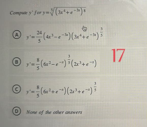 Compute y' for y=√(3x++ e−³x) 8
A
B
C
D
Jay 3
24
- (4x³-e-³x) (3x4+e-³x) 5
5
3
8
y²=-² (6x²-e →) ³ (2x³ + ex)
8
y = -²(6x² + e*) (2x³ + e*) ³
5
None of the other answers
17