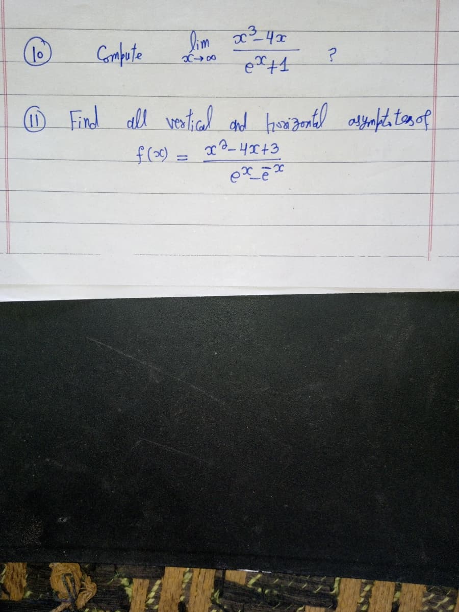 lo
Compute
lim
X48
x²4x
ex+1
3
(11) Find all vestical and horizontal asymptates of
f(x) = x²-4x+3
ex_ēx