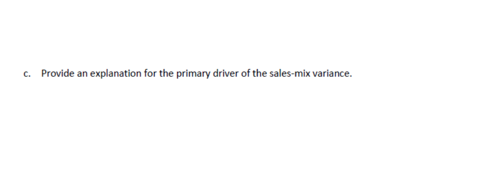 c. Provide an explanation for the primary driver of the sales-mix variance.