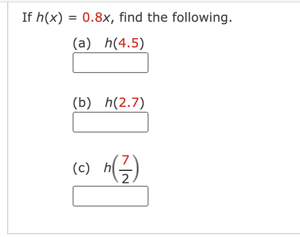 If h(x) = 0.8x, find the following.
(a) h(4.5)
(b) h(2.7)
7
(c) h
