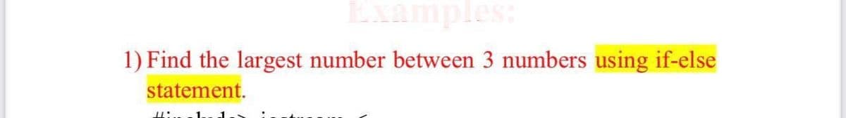 1) Find the largest number between 3 numbers using if-else
statement.
