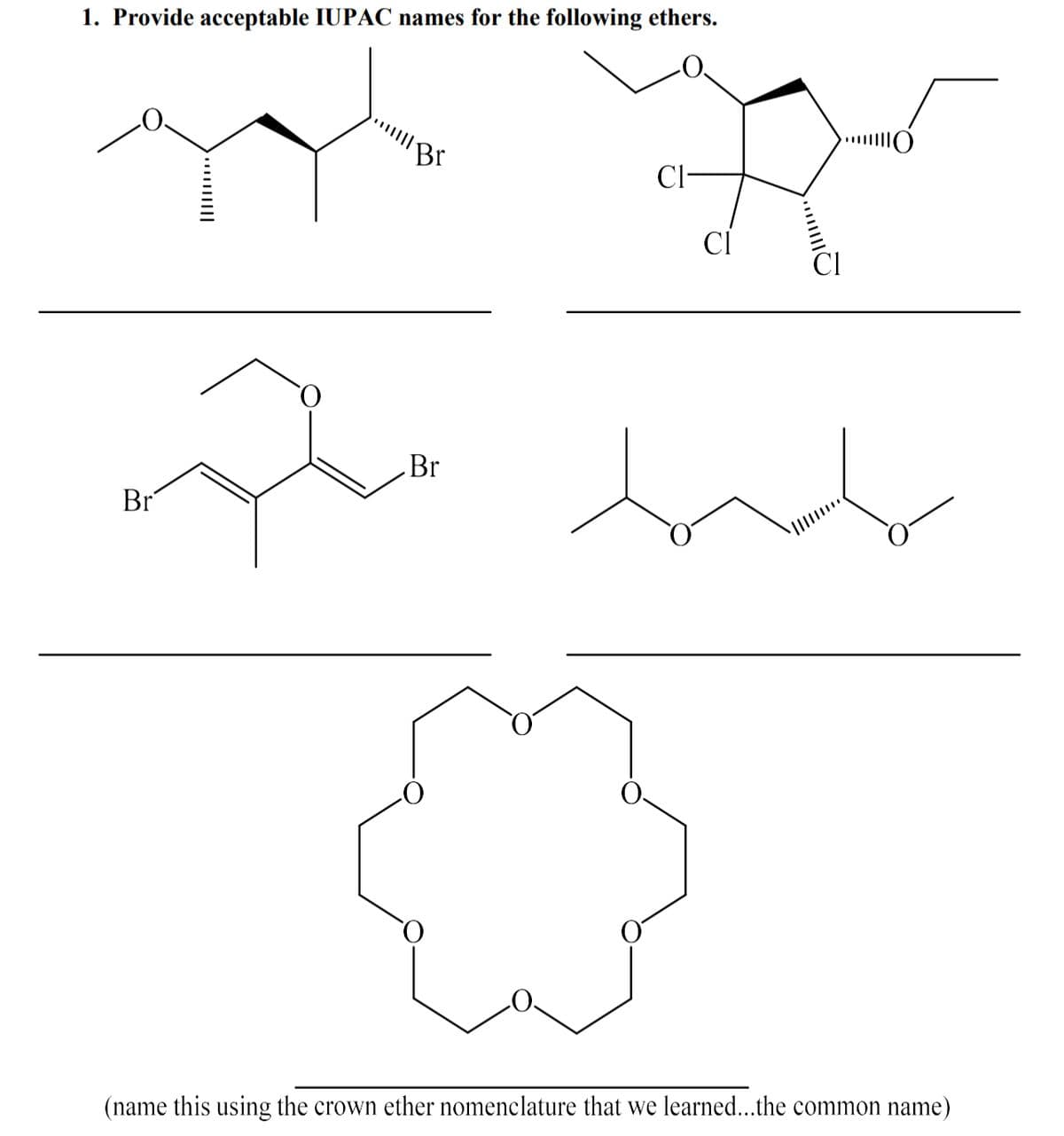 1. Provide acceptable IUPAC names for the following ethers.
Br
Br
CI-
CI
Q||||...
محمد محمد
(name this using the crown ether nomenclature that we learned...the common name)