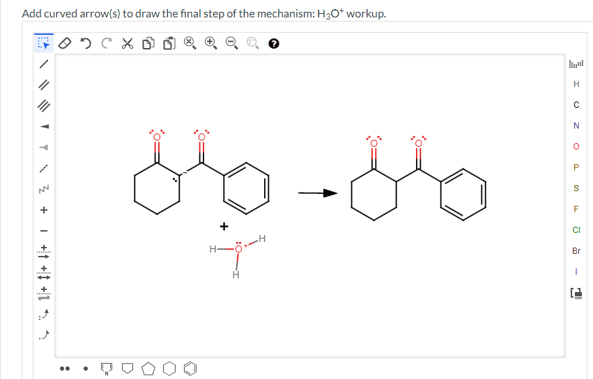 Add curved arrow(s) to draw the final step of the mechanism: H3O+ workup.
DC X
+
₂
TZ +
05
N
ob-or
+
p
H
*H
H
с
N
O
P
S
F
2
Br
L
G|||