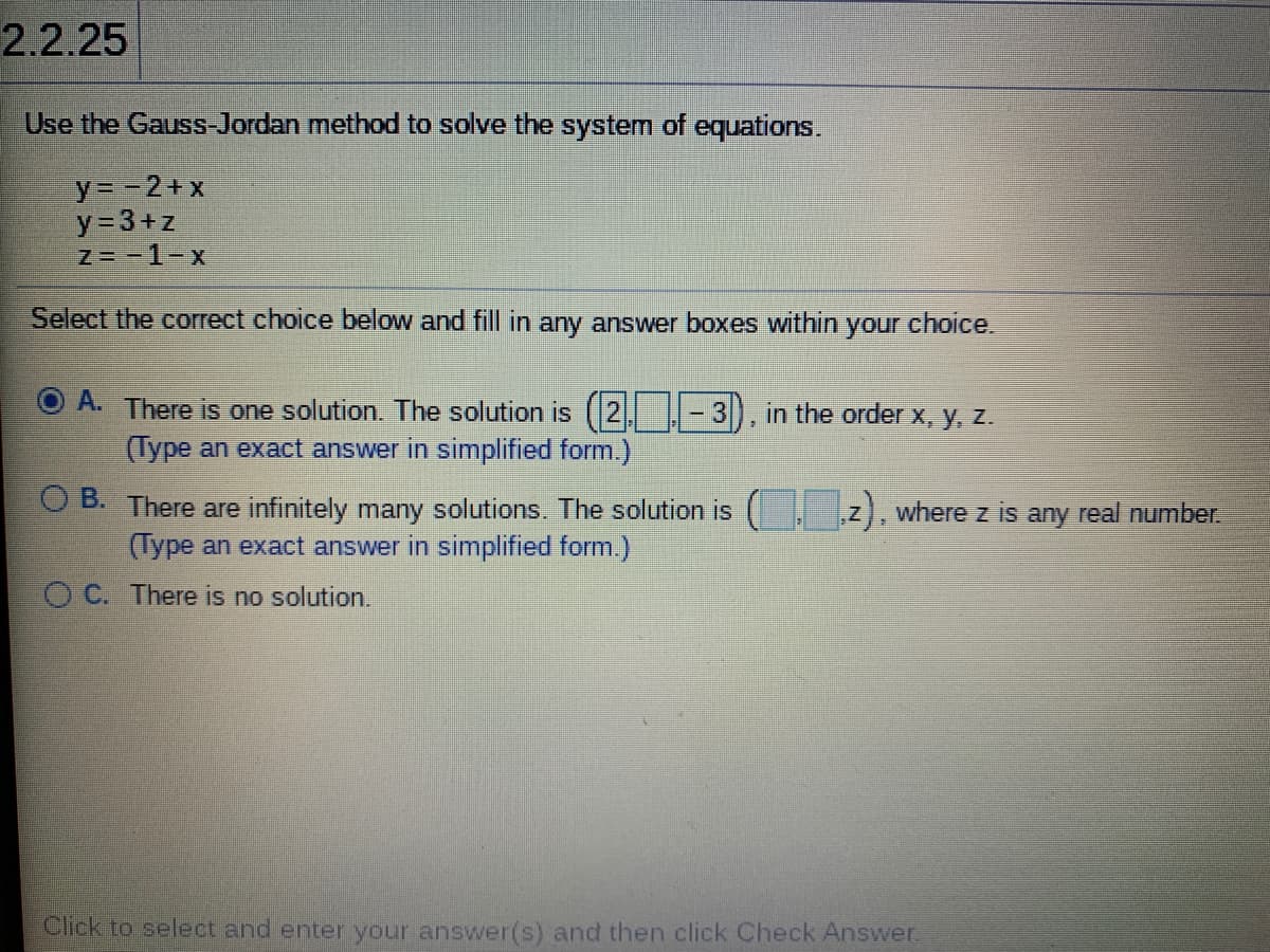 Use the Gauss-Jordan method to solve the system of equations.
y = - 2+ x
y =3+z
Z = -1-x
