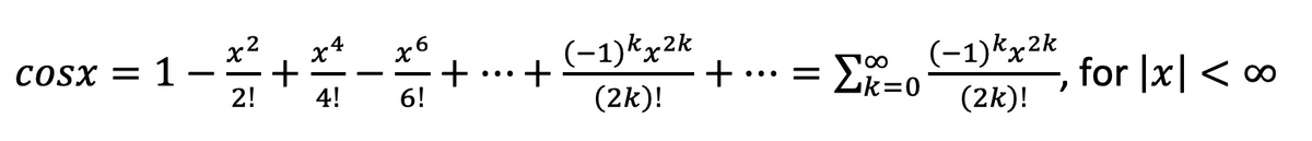 x2
+ ... = T0 (-1)*x2k
Zk=0
COSX = 1 -
+
+
6!
(-1)kx2k
for |x| < ∞
-
•..
2!
4!
(2k)!
(2k)!
