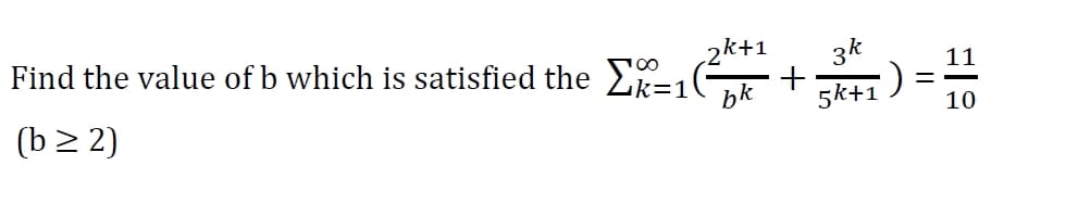 Find the value of b which is satisfied the E=1-
2k+1
3k
+
5k+1)
по
11
(b > 2)
bk
10
