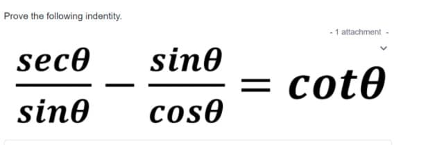 Prove the following indentity.
- 1 attachment -
sece
sine
= cot0
sino
cose
