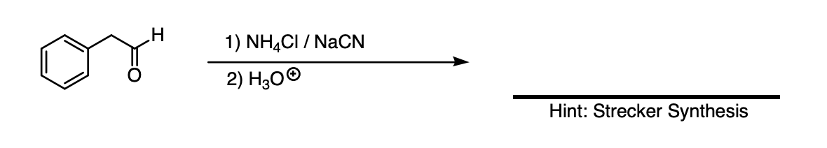 1) NHẠCI / NaCN
2) H300
Hint: Strecker Synthesis
