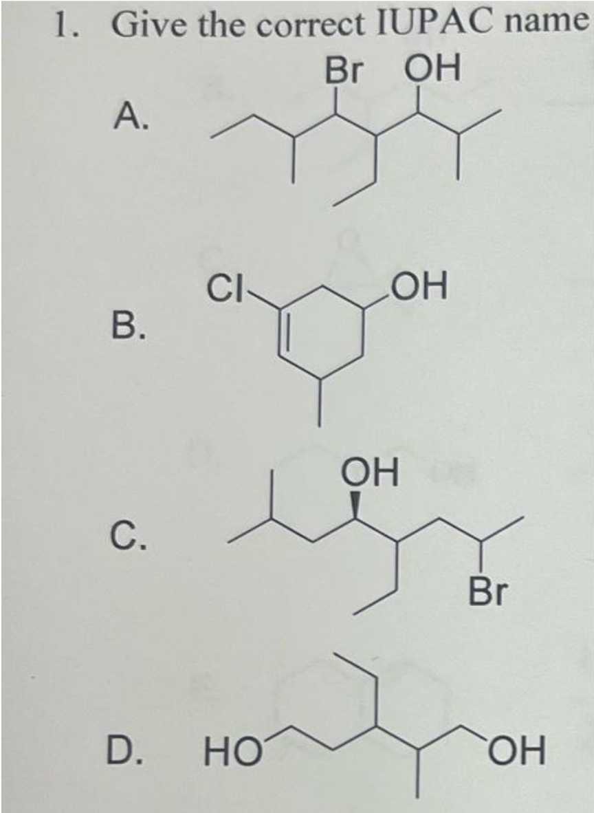 1. Give the correct IUPAC name
Br OH
А.
B.
С.
D.
CI-
ОН
ago
ОН
НО
Br
ОН