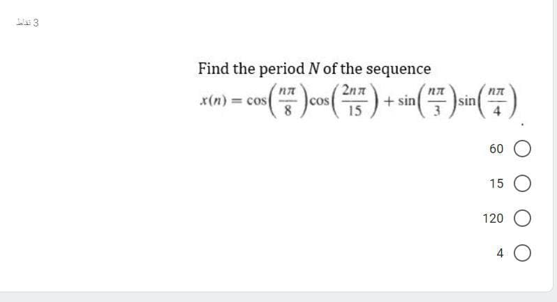 Find the period N of the sequence
2nn
x(n) = cos
+ sin
sin
60
15
120
