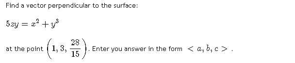 Find a vector perpendicular to the surface:
5zy = a? +y
28
Enter you answer in the form < a, b, c >.
15
at the point 1, 3,
