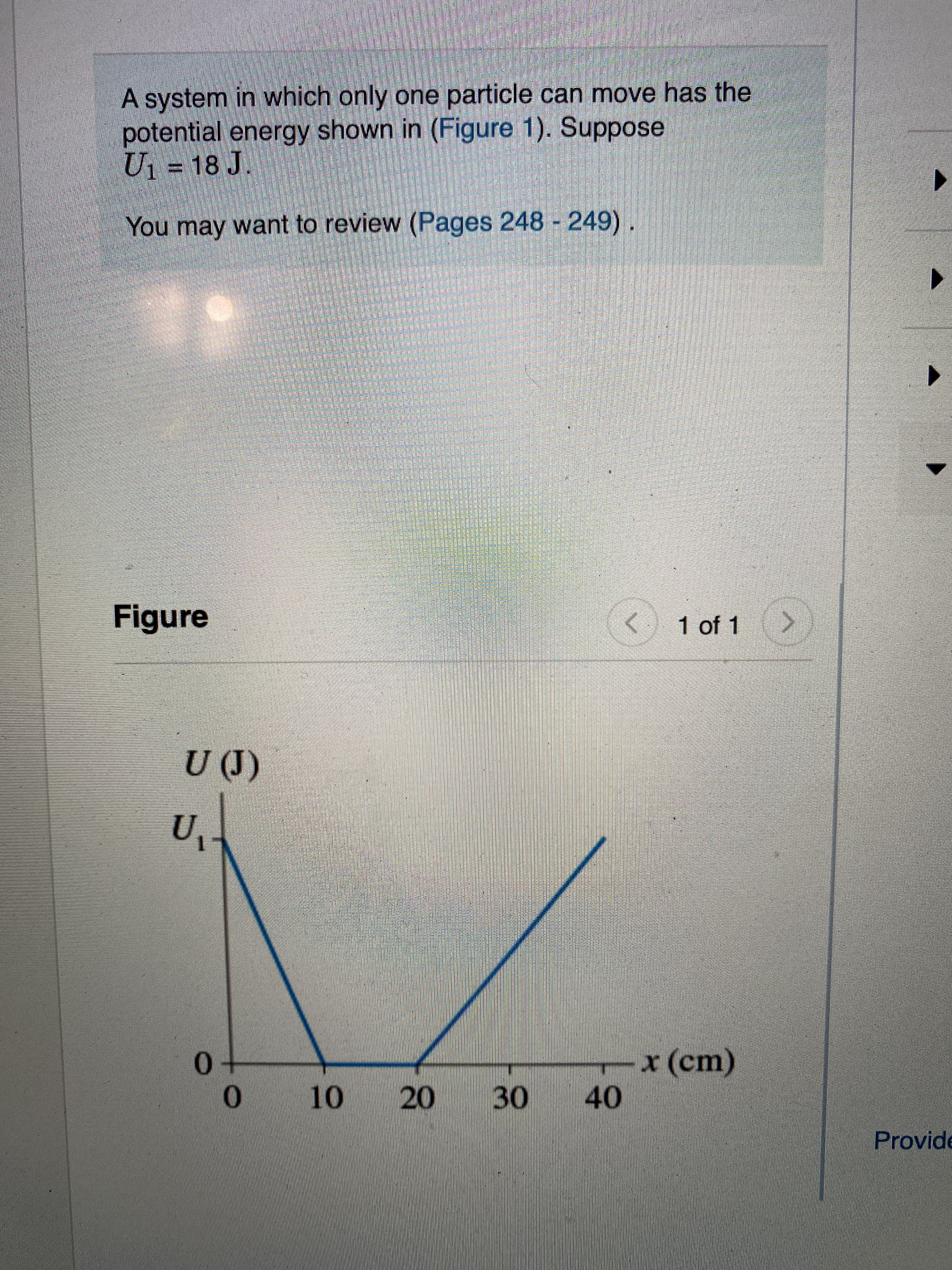 A system in which only one particle can move has the
potential energy shown in (Figure 1). Suppose
U1 = 18 J.
