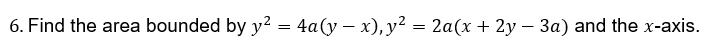 6. Find the area bounded by y2 = 4a(y – x), y² = 2a(x + 2y – 3a) and the x-axis.
