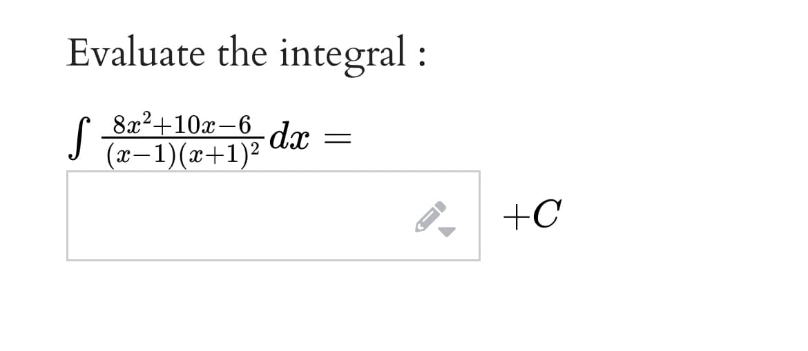 Evaluate the integral :
82?+10х—6
(x–1)(x+1)²
+C
