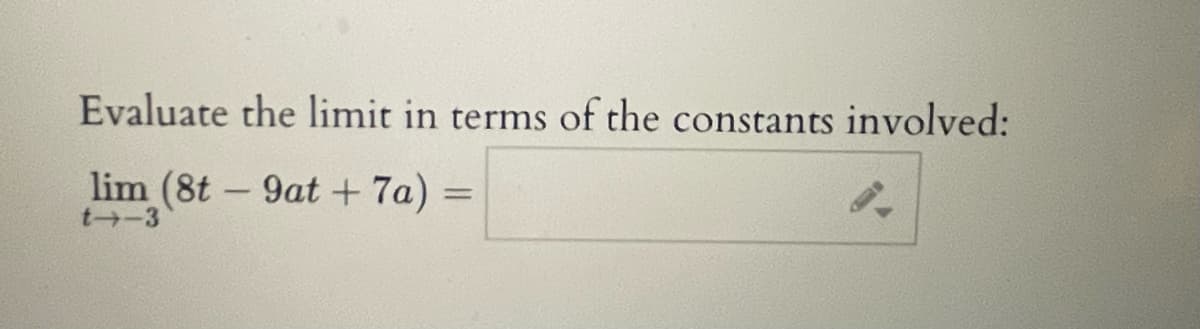 Evaluate the limit in terms of the constants involved:
lim (8t - 9at + 7a)
t -3
%3D
