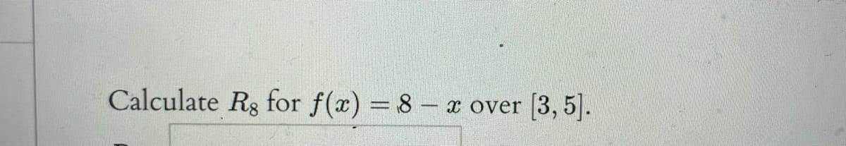 Calculate Rg for f(x) = 8 - x over (3,5].
%3D
