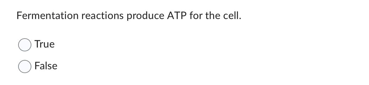 Fermentation reactions produce ATP for the cell.
True
False