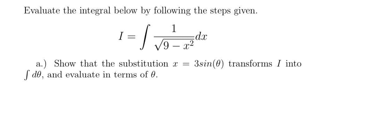 Evaluate the integral below by following the steps given.
1
dx
x2
I
a.) Show that the substitution x
S do, and evaluate in terms of 0.
3sin(0) transforms I into
%|
