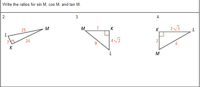Write the ratios for sin M, cos M, and tan M.
2.
3.
4.
25
M
M.
7
K
K.
24
2
K
M
2.
6,

