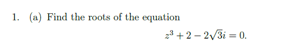 1. (a) Find the roots of the equation
23 + 2 – 2/3i = 0.
