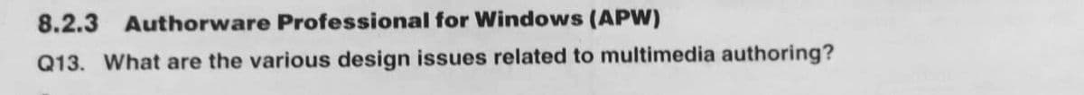 8.2.3 Authorware Professional for Windows (APW)
Q13. What are the various design issues related to multimedia authoring?
