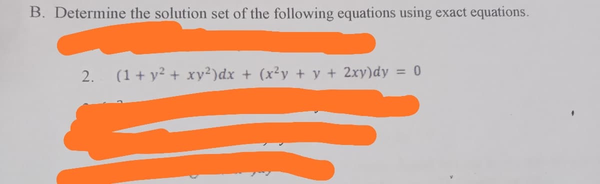 B. Determine the solution set of the following equations using exact equations.
2.
(1+ y2 + xy2)dx + (x²y + y + 2xy)dy = 0
