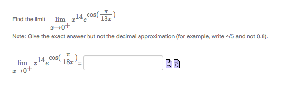 Find the limit lim 14 cos(-
18x
Note: Give the exact answer but not the decimal approximation (for example, write 4/5 and not 0.8).
lim 14 cos(-
18x
