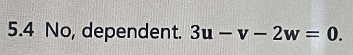 5.4 No, dependent. 3u - v - 2w = 0.