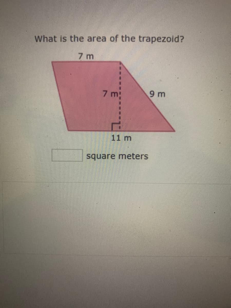 What is the area of the trapezoid?
7 m
7 m
9 m
11 m
square meters
