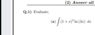 (2) Answer all
Q.1) Evaluate,
(a) [(a+2*In (3e) dz
