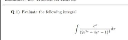 Q.1) Evaluate the following integral
rp-
J (2e2 – 4e* – 1)*
