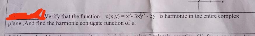 Verify that the function u(x,y) = x'- 3xy - 5y is harmonic in the entire complex
plane ,And find the harmonic conjugate function of u.
