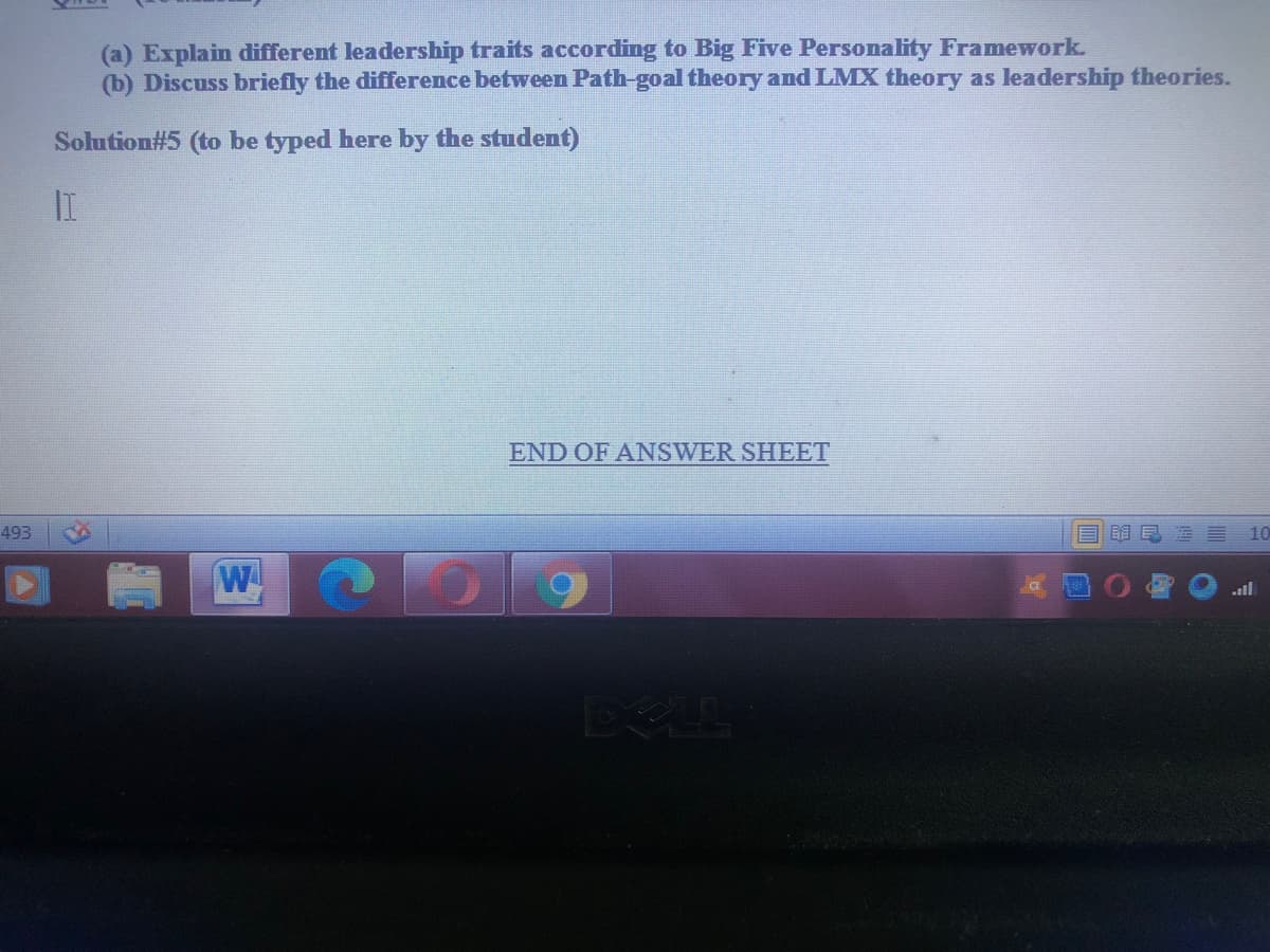 (a) Explain different leadership traits according to Big Five Personality Framework.
(b) Discuss briefly the difference between Path-goal theory and LMX theory as leadership theories.
Solution#5 (to be typed here by the student)
II
END OF ANSWER SHEET
493
10
W
.all
