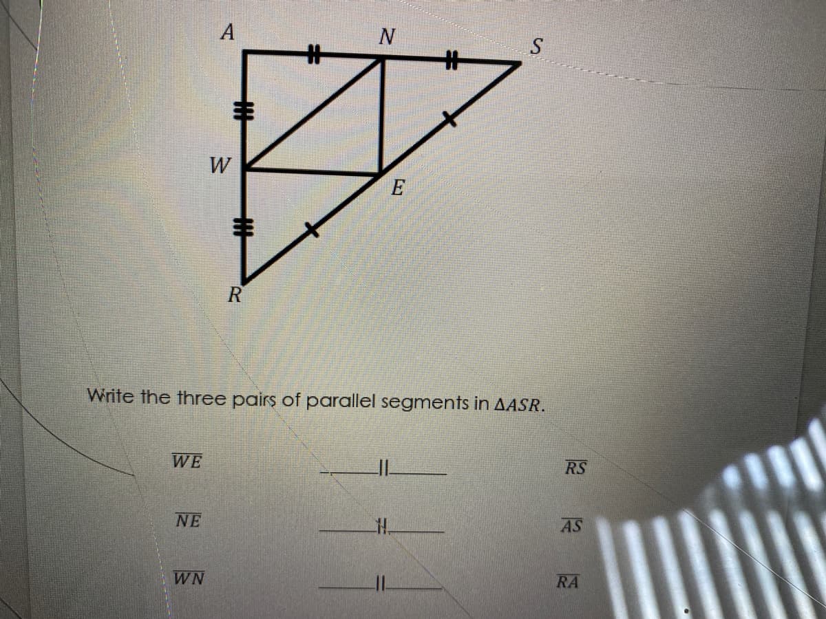 A
丰
W
E
R
Write the three pairs of parallel segments in AASR.
WE
RS
NE
AS
WN
RA
