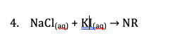 4. NaCl(ag) + KIag) → NR
