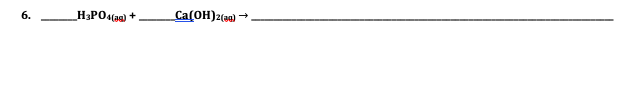 6.
_H3PO4(ag) +
Ca(OH)2(a9)-
