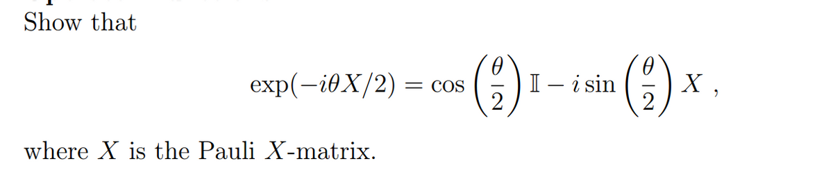 Show that
exp(-i0X/2)
where X is the Pauli X-matrix.
- (2) 1-i sin (2) x
I
X,
= COS