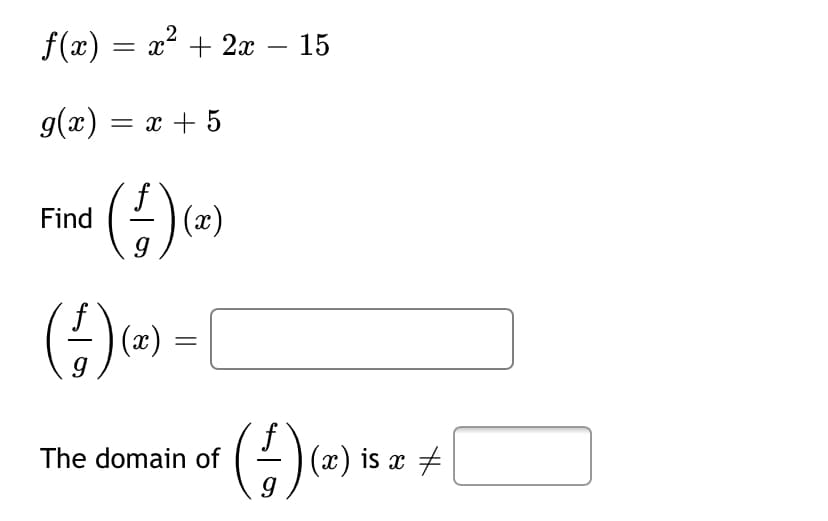 2
f(x) = x + 2x – 15
g(x) = x + 5
Find ()e)
(x)
(x) =
The domain of
(x) is x #
