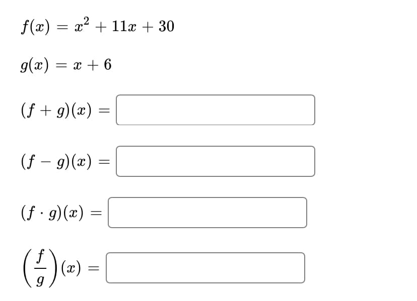 2
f(x)
= x + 11x + 30
g(x) = x + 6
(f + g)(x)
(f – 9)(x) =
(f · g)(x) =
(x)
||
