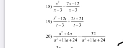 x
18)
х-3 х-3
7x-12
-12г , 21 +21
19)
t-3
t-3
a² +4a
32
20)
a? +1lа+24 а? +11а+ 24
