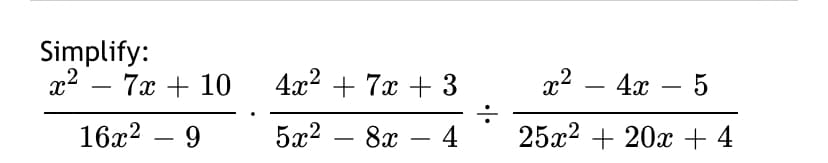 Simplify:
x2 – 7x + 10
? — 4а — 5
4г? + 7х + 3
-
-
16x2 – 9
5x2
8х — 4
25x2 + 20x + 4
-
-
-
