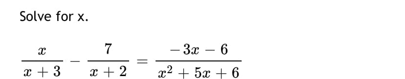 Solve for x.
7
Зх — 6
-
-
x + 3
x + 2
x2 + 5x + 6
||
