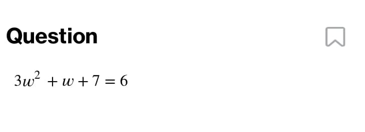 Question
3w? + w +7 = 6
