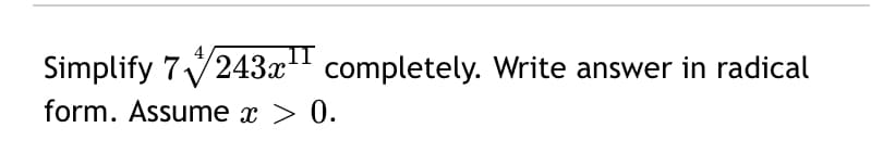 Simplify 7243x" completely. Write answer in radical
form. Assume x > 0.
