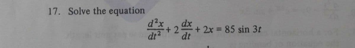 17. Solve the equation
d?x
dx
+2
+2x 85 sin 3t
hod
nous
dt2
