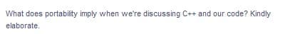 What does portability imply when we're discussing C++ and our code? Kindly
elaborate.
